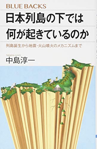 日本列島の下では何が起きているのか 列島誕生から地震・火山噴火のメカニズムまで (ブルーバックス 2075)