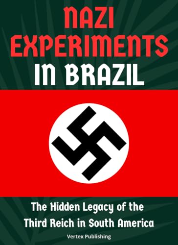 Nazi Experiments in Brazil: The Hidden Legacy of the Third Reich in South America