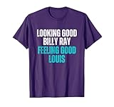 Looking Good Billy Ray Feeling Good Louis Funny Looking Good T-Shirt