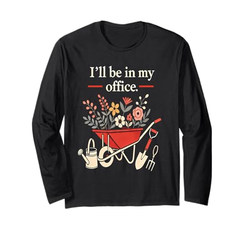 I'll Be in My Office Garden Funny Distressed Gardening Long Sleeve T-Shirt