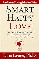 Smart Happy Love: Ten Practical Dating Guidelines for Meeting Your Relationship Goals and Creating a Lifelong Partnership 1737527529 Book Cover