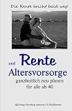Rente und Altersvorsorge: ganzheitlich neu planen, für alle ab 40 (Rente-Alter-Vorsorge)