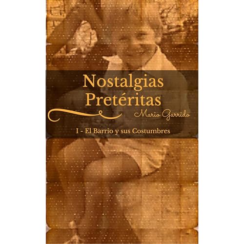 Nostalgias Pretéritas I. El Barrio y sus Costumbres Audiolibro Por Mario Garrido Espinosa arte de portada
