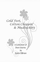 Cold Feet, Cotton Choppin' & Mudsuckers: A Collection of Short Stories by Katie O'Brian 154076561X Book Cover