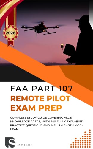 FAA PART 107 REMOTE PILOT EXAM PREP: Complete Study Guide Covering All 5 Knowledge Areas, with 240 Fully Explained Practice Questions and a Full-Length Mock Exam