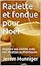 Raclette et fondue pour Noël: Inspirez vos invités avec ces recettes authentiques (French Edition)