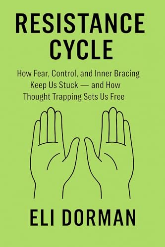 Resistance Cycle: How Fear, Control, and Inner Bracing Keep Us Stuck — and How Thought Trapping Sets Us Free (English Edition)