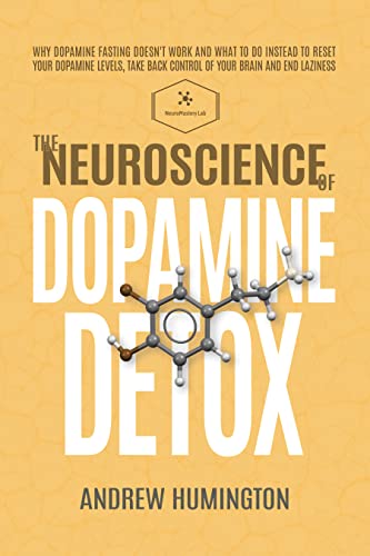 The Neuroscience Of Dopamine Detox: Why Dopamine Fasting Doesn't Work And What To Do Instead To Reset Your Dopamine Levels, Take Back Control Of Your Brain And End Laziness (English Edition)