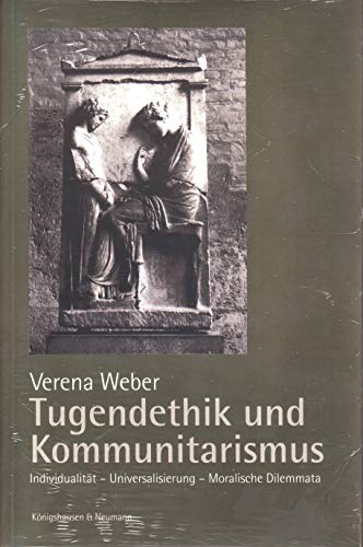 Tugendethik und Kommunitarismus: Individualität - Universalisierung - Moralische Dilemmata: Individualität, Universalisierung, Moralische Dilemmata. ... Schriften. Reihe Philosophie)
