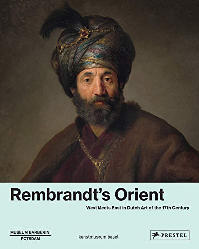 Rembrandt's Orient: West meets East in Dutsch Art of the 17th Century Rembrandt's Orient: West meets East in Dutsch Art of the 17th Century