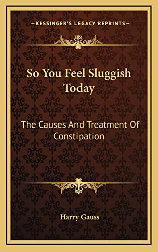 So You Feel Sluggish Today: The Causes And Treatment Of Constipation