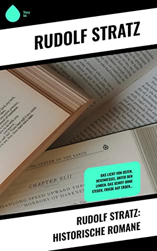 Rudolf Stratz: Historische Romane: Das Licht von Osten, Hexenkessel, Unter den Linden, Das Schiff ohne Steuer, Friede auf Erden… (German Edition)