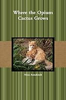 Where the Opium Cactus Grows 0557939135 Book Cover
