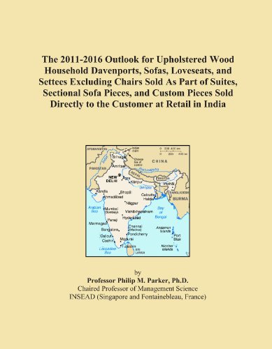 The 2011-2016 Outlook for Upholstered Wood Household Davenports, Sofas, Loveseats, and Settees Excluding Chairs Sold As Part of Suites, Sectional Sofa ... Directly to the Customer at Retail in India
