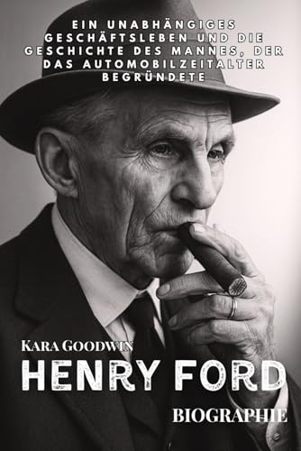 Henry Ford Biographie: Une Vie D'affaires Indépendante Et L'histoire De L'homme qui A Bâti L'ère De L'automobile