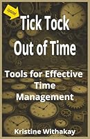 Tick Tock Out of Time: Tools for Effective Time Management B0F1D16N5H Book Cover
