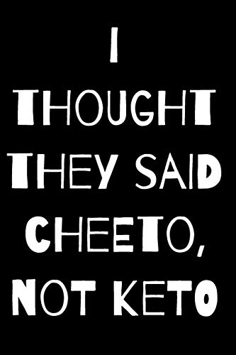 I THOUGHT THEY SAID CHEETO, NOT KETO: Lined 120 Page Journal Notebook with Funny Saying in Black Matte Soft Cover