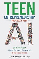 Teen Entrepreneurship Made Easy with AI: 35 Low-Cost High Growth Potential Business Ideas B0DFMJJ4YW Book Cover
