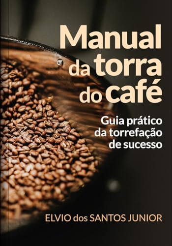 Manual da torra do café : Guia prático da torrefação de sucesso