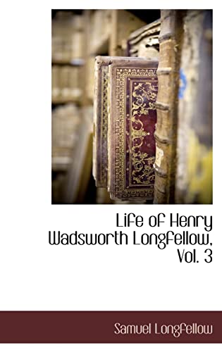Life of Henry Wadsworth Longfellow, Vol. 3