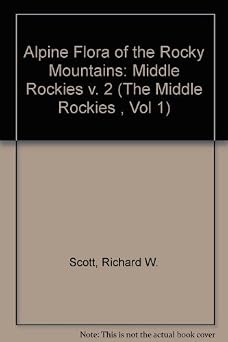 The Alpine Flora of the Rocky Mountains: The Middle Rockies (1) (The Middle Rockies , Vol 1)