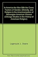 In America the Men Milk the Cows: Factors of Gender, Ethnicity, and Religion in the Americanization of Norwegian-American Women (Chicago Studies in the History of American Religion) 092601949X Book Cover