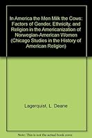 In America the Men Milk the Cows: Factors of Gender, Ethnicity, and Religion in the Americanization of Norwegian-American Women (Chicago Studies in the History of American Religion) 092601949X Book Cover