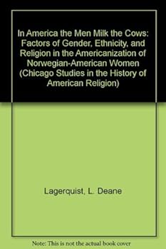 Hardcover In America the Men Milk the Cows: Factors of Gender, Ethnicity, and Religion in the Americanization of Norwegian-American Women (Chicago Studies in the History of American Religion) Book