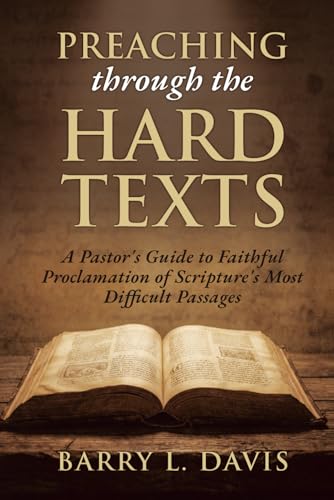 Preaching Through The Hard Texts: A Pastor'S Guide To Faithful Proclamation Of Scripture'S Most Difficult Passages