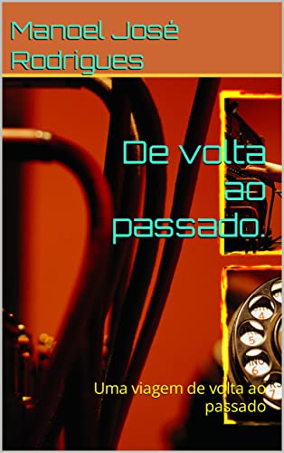 De volta ao passado.: Uma viagem de volta ao passado