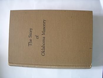 The Story of Oklahoma Masonry: the First Seventy-five Years of Symbolic Masonry, 1874 to 1949