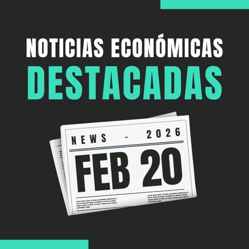 🗞️ Noticias econ&oacute;micas destacadas 📅 20/02/2026