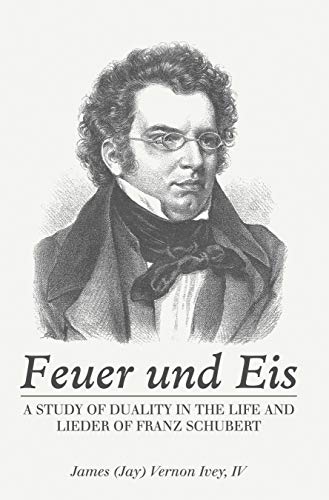 Feuer Und Eis: A Study of Duality in the Life and Lieder of Franz Schubert (English Edition)