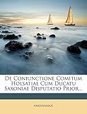  de Coniunctione Comitum Holsatiae Cum Ducatu Saxoniae Disputatio Prior...