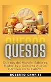 Quesos: SABORES, HISTORIAS Y CULTURAS QUE SE DERRITEN EN TU PALADAR