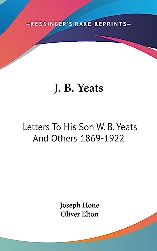 J. B. Yeats: Letters To His Son W. B. Yeats And Others 1869-1922