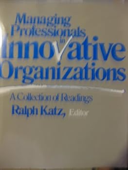 Managing Professionals in Innovative Organizations: A Collection of Readings