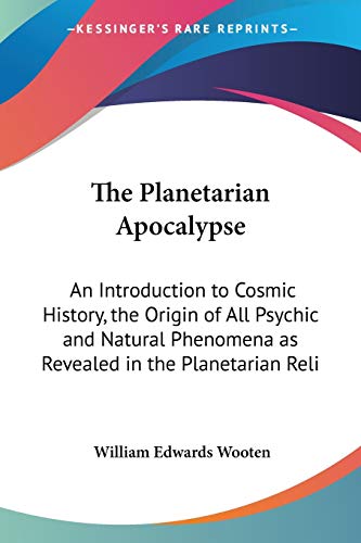 The Planetarian Apocalypse: An Introduction to Cosmic History, the Origin of All Psychic and Natural Phenomena as Revealed in the Planetarian Reli