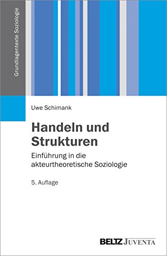 Handeln und Strukturen: Einführung in die akteurtheoretische Soziologie (Grundlagentexte Soziologie Handeln und Strukturen: Einführung in die akteurtheoretische Soziologie (Grundlagentexte Soziologie