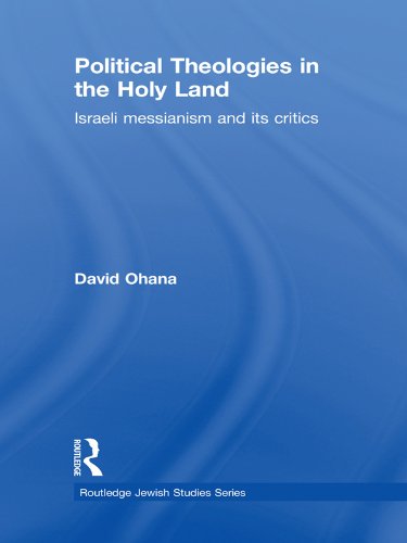 Political Theologies in the Holy Land: Israeli Messianism and its Critics (Routledge Jewish Studies Series)      1st Edition, Kindle Edition