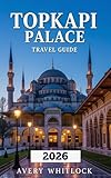 Topkapi Palace Travel Guide: Unveiling the Secrets of Sultans, Harem, and Imperial Treasures (Global Adventure Book 65)