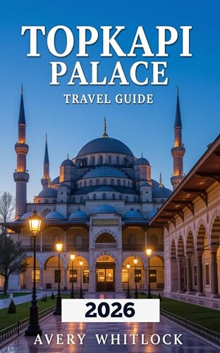 Topkapi Palace Travel Guide: Unveiling the Secrets of Sultans, Harem, and Imperial Treasures (Global Adventure Book 65)