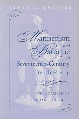 Mannerism and Baroque in Seventeeth-Century French Poetry: The Example of Tristan L'Hermite (North Carolina Studies in the Romance Languages and Literatures, 269)