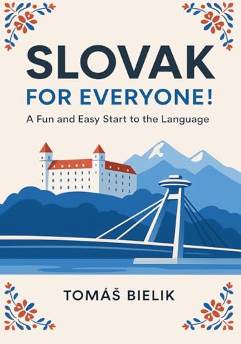 Slovak for Everyone! A Fun and Easy Start to the Language: The Complete Beginner’s Guide to Learn Slovak (A1 Level) with Simple Lessons, Daily Conversations, and Cultural Insights