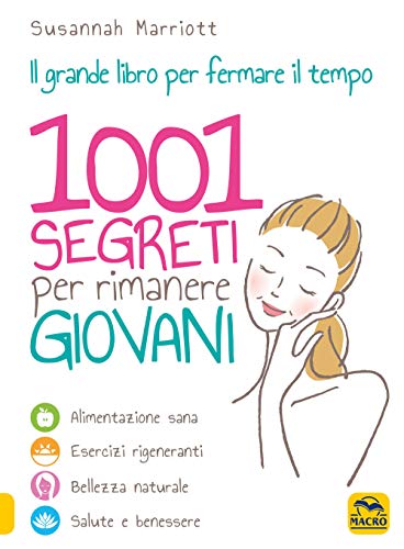 1001 Segreti Per Rimanere Giovani. Il Grande Libro Per Fermare Il Tempo