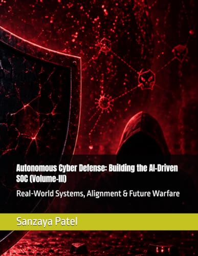 Exploring the Future: AI Cyber-Systems Revolutionizing Technology 5 Autonomous Cyber Defense: Building the AI-Driven SOC (Volume-III): Real-World Systems, Alignment & Future Warfare