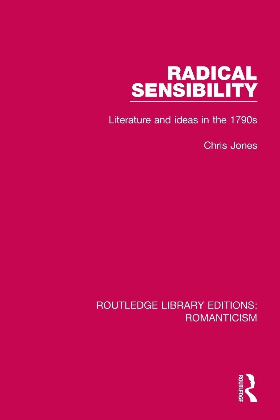 Radical Sensibility: Literature and Ideas in the 1790s (Routledge Library Editions: Romanticism)