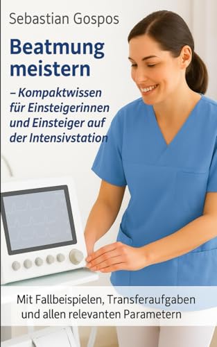 Beatmung meistern: Kompaktwissen für Einsteigerinnen und Einsteiger auf der Intensivstation (Pflege meistern, Band 3)