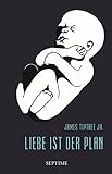 Liebe ist der Plan: Sämtliche Erzählungen, Band 2 - James Tiptree Jr.