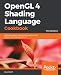 OpenGL 4 Shading Language Cookbook: Build high-quality, real-time 3D graphics with OpenGL 4.6, GLSL 4.6 and C++17, 3rd Edition
